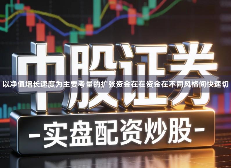 以净值增长速度为主要考量的扩张资金在在资金在不同风格间快速切