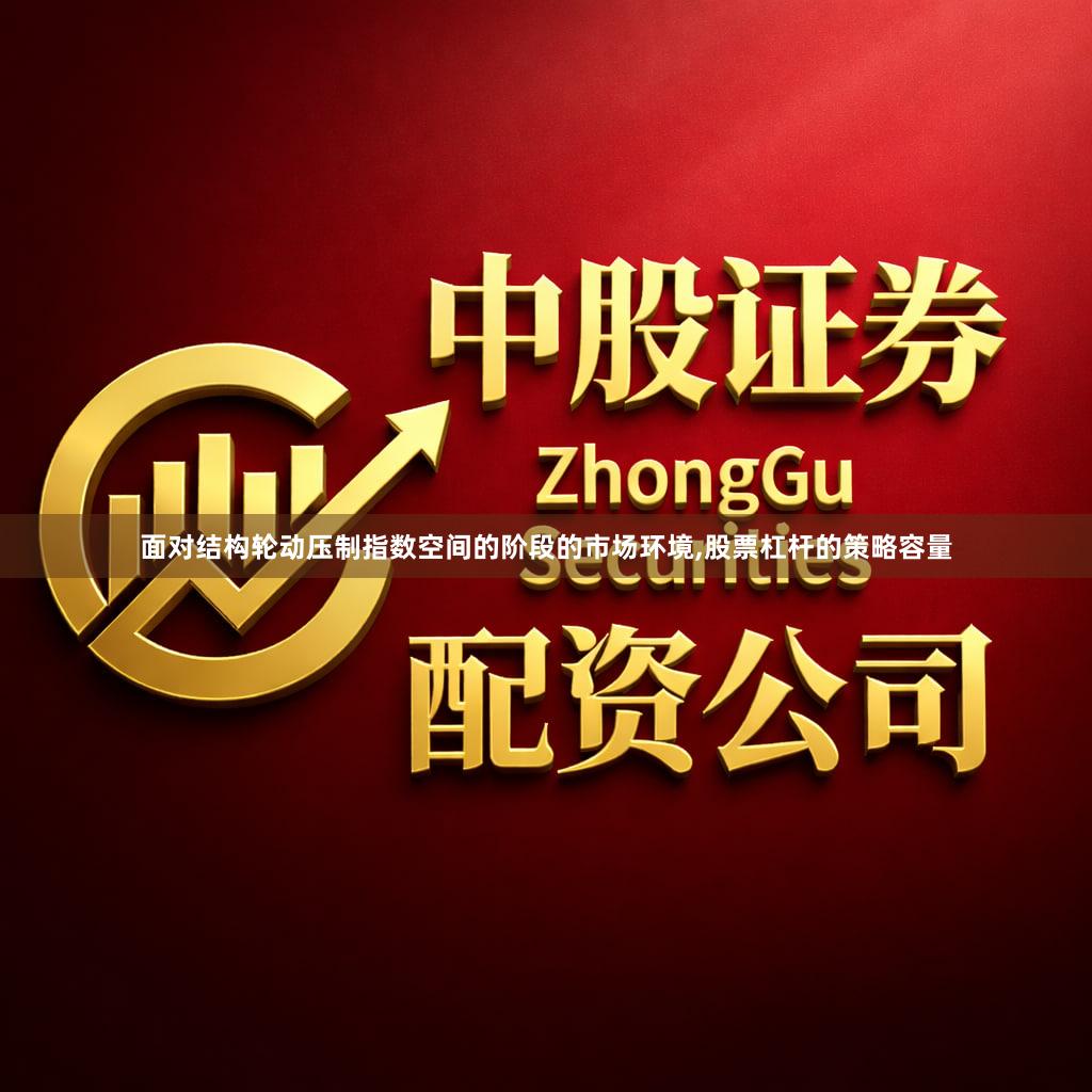 面对结构轮动压制指数空间的阶段的市场环境,股票杠杆的策略容量