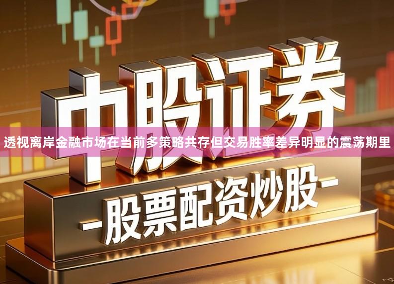 透视离岸金融市场在当前多策略共存但交易胜率差异明显的震荡期里