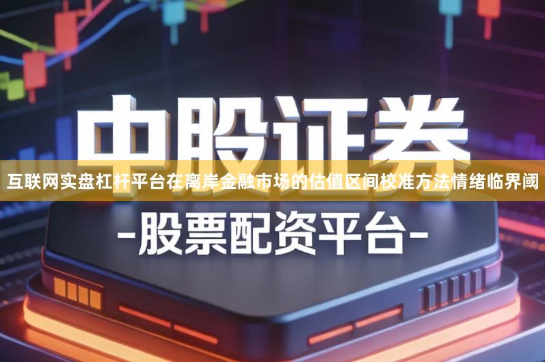 互联网实盘杠杆平台在离岸金融市场的估值区间校准方法情绪临界阈