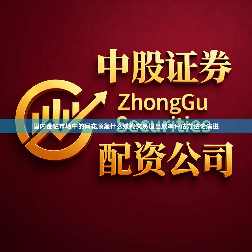 国内金融市场中的同花顺靠什么赚钱交易退出效率评估方法论演进