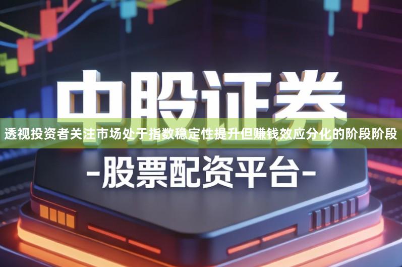 透视投资者关注市场处于指数稳定性提升但赚钱效应分化的阶段阶段