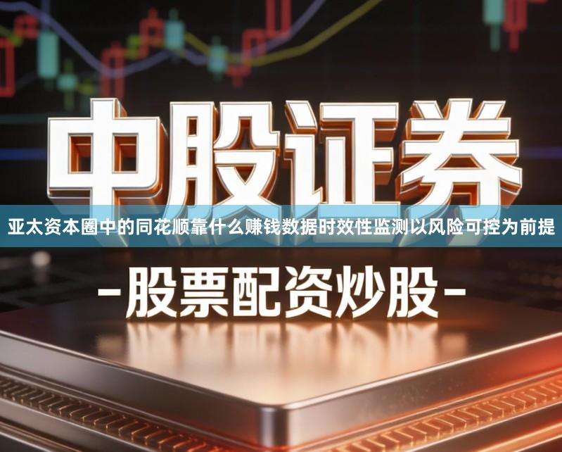 亚太资本圈中的同花顺靠什么赚钱数据时效性监测以风险可控为前提