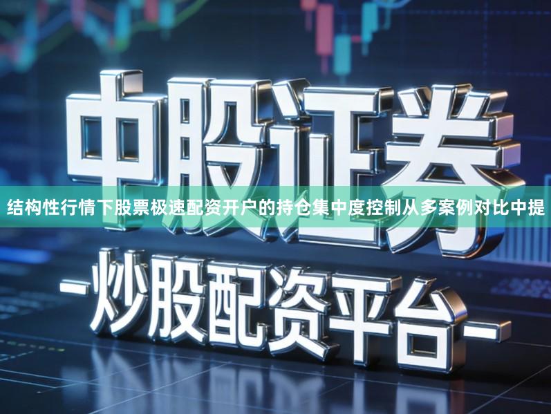 结构性行情下股票极速配资开户的持仓集中度控制从多案例对比中提
