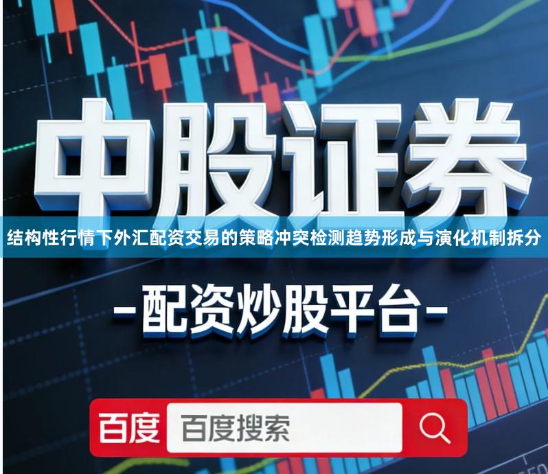 结构性行情下外汇配资交易的策略冲突检测趋势形成与演化机制拆分